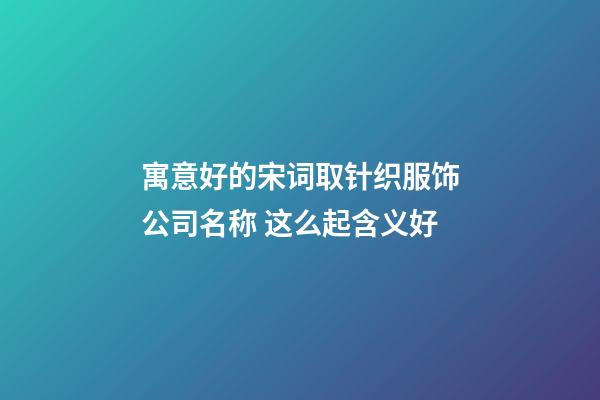 寓意好的宋词取针织服饰公司名称 这么起含义好